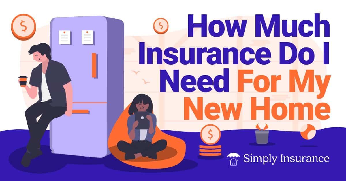 how much insurance do i need for my new home
