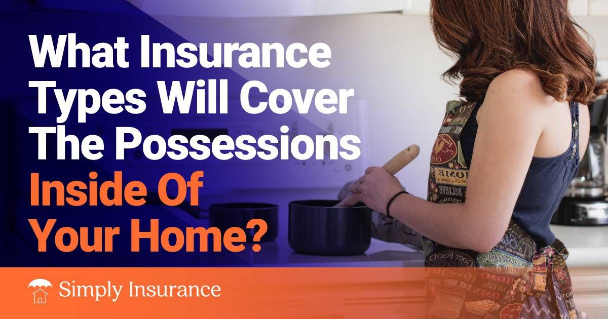 which of the following insurance types will cover the possessions inside your home