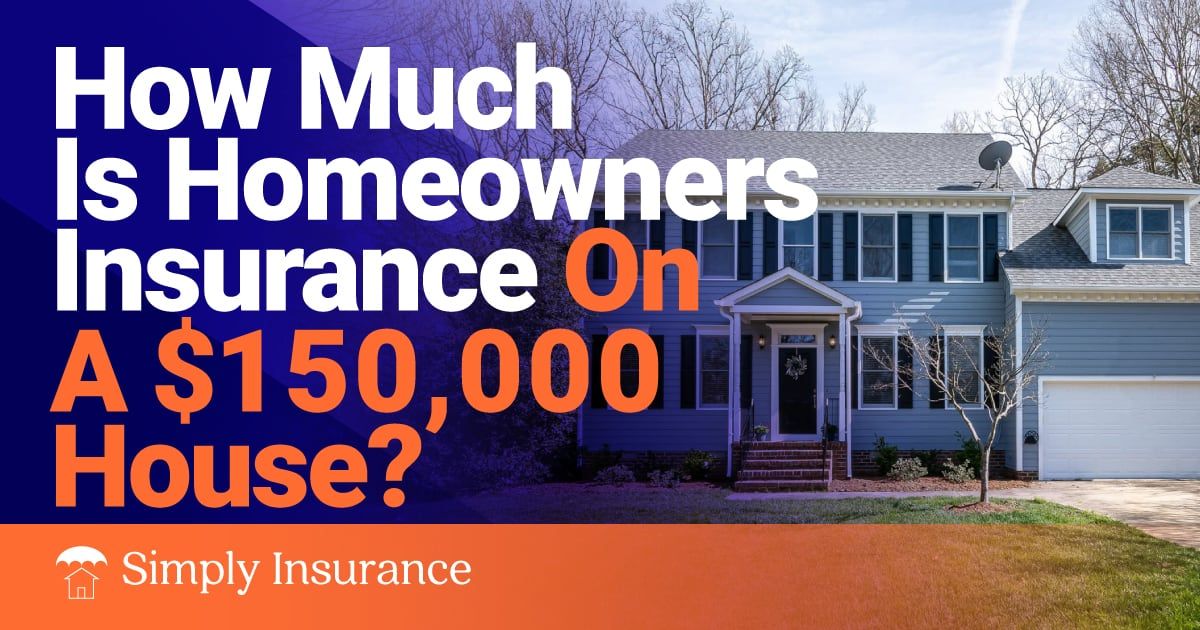 how much is homeowners insurance on a 150,000 house